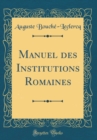 Image for Manuel des Institutions Romaines (Classic Reprint)