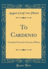 Image for To Cardenio: Translated From the German of Platen (Classic Reprint)