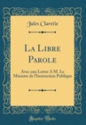 Image for La Libre Parole: Avec une Lettre A M. Le Ministre de lInstruction Publique (Classic Reprint)