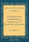 Image for A Catalogue of the Warehouse Library of J. O. Halliwell-Phillipps (Classic Reprint)