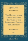 Image for The History of the Origin and First Ten Years of the British and Foreign Bible Society, Vol. 1 (Classic Reprint)