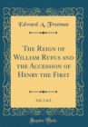 Image for The Reign of William Rufus and the Accession of Henry the First, Vol. 2 of 2 (Classic Reprint)