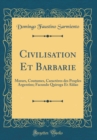 Image for Civilisation Et Barbarie: M?urs, Coutumes, Caracteres des Peuples Argentins; Facundo Quiroga Et Aldao (Classic Reprint)