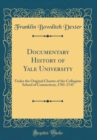 Image for Documentary History of Yale University: Under the Original Charter of the Collegiate School of Connecticut, 1701-1745 (Classic Reprint)