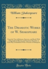 Image for The Dramatic Works of W. Shakspeare: From the Text of Johnson, Steevens, and Reed; With a Biographical Memoir and Summary Remarks on Each Play; Embellished With a Portrait of Shakspeare (Classic Repri