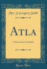 Image for Atla: A Story of the Lost Island (Classic Reprint)