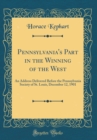 Image for Pennsylvania&#39;s Part in the Winning of the West: An Address Delivered Before the Pennsylvania Society of St. Louis, December 12, 1901 (Classic Reprint)