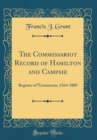 Image for The Commissariot Record of Hamilton and Campsie: Register of Testaments, 1564-1800 (Classic Reprint)