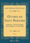 Image for ?uvres de Saint Bernard, Vol. 3: Sermons, 1. Sur le Cantique des Cantiques, 2. Du Temps (Classic Reprint)