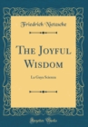 Image for The Joyful Wisdom: La Gaya Scienza (Classic Reprint)
