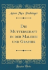 Image for Die Mutterschaft in der Malerei und Graphik (Classic Reprint)