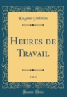 Image for Heures de Travail, Vol. 1 (Classic Reprint)