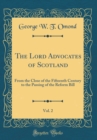 Image for The Lord Advocates of Scotland, Vol. 2: From the Close of the Fifteenth Century to the Passing of the Reform Bill (Classic Reprint)