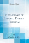 Image for Negligence of Imposed Duties, Personal (Classic Reprint)