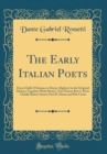 Image for The Early Italian Poets: From Ciullo D&#39;alcamo to Dante Alighieri in the Original Metres; Together With Dante&#39;s Vita Nuova; Part I. Poets Chiefly Before Dante; Part II. Dante and His Circle (Classic Re
