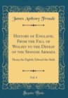 Image for History of England, From the Fall of Wolsey to the Defeat of the Spanish Armada, Vol. 4: Henry the Eighth; Edward the Sixth (Classic Reprint)