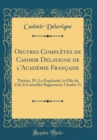 Image for Oeuvres Completes de Casimir Delavigne de l&#39;Academie Francaise: Theatre, IV; La Popularite, la Fille du Cid, le Conseiller Rapporteur; Charles Vi (Classic Reprint)