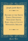Image for Record of the Smith Family Descended From John Smith, Born 1655 in County Monaghan, Ireland (Classic Reprint)