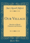 Image for Our Village: Sketches of Rural Character and Scenery (Classic Reprint)