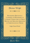 Image for Biographia Britannica Literaria, or Biography of Literary Characters of Great Britain and Ireland, Arranged in Chronological Order: Anglo-Saxon Period (Classic Reprint)