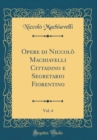 Image for Opere di Niccolo Machiavelli Cittadino e Segretario Fiorentino, Vol. 4 (Classic Reprint)