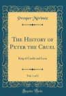 Image for The History of Peter the Cruel, Vol. 1 of 2: King of Castile and Leon (Classic Reprint)