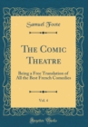 Image for The Comic Theatre, Vol. 4: Being a Free Translation of All the Best French Comedies (Classic Reprint)
