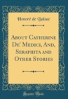 Image for About Catherine De&#39; Medici, And, Seraphita and Other Stories (Classic Reprint)