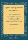 Image for The Silverado Squatters; Across the Plains; Dr. Jekyll and Mr. Hyde: And Other Stories (Classic Reprint)