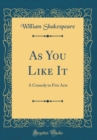 Image for As You Like It: A Comedy in Five Acts (Classic Reprint)