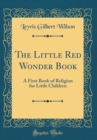 Image for The Little Red Wonder Book: A First Book of Religion for Little Children (Classic Reprint)