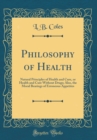 Image for Philosophy of Health: Natural Principles of Health and Cure, or Health and Cure Without Drugs; Also, the Moral Bearings of Erroneous Appetites (Classic Reprint)