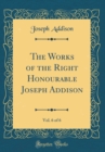 Image for The Works of the Right Honourable Joseph Addison, Vol. 6 of 6 (Classic Reprint)