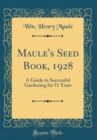 Image for Maule&#39;s Seed Book, 1928: A Guide to Successful Gardening for 51 Years (Classic Reprint)