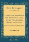Image for Valedictory Address to the Anatomical Class of the Philadelphia School of Anatomy: Delivered on Thursday Evening, February 19, 1857 (Classic Reprint)