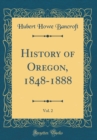 Image for History of Oregon, 1848-1888, Vol. 2 (Classic Reprint)