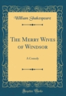 Image for The Merry Wives of Windsor: A Comedy (Classic Reprint)