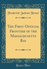 Image for The First Official Frontier of the Massachusetts Bay (Classic Reprint)