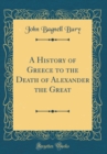 Image for A History of Greece to the Death of Alexander the Great (Classic Reprint)