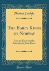 Image for The Early Kings of Norway: Also an Essay on the Portraits of John Knox (Classic Reprint)