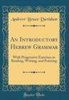 Image for An Introductory Hebrew Grammar: With Progressive Exercises in Reading, Writing, and Pointing (Classic Reprint)