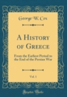 Image for A History of Greece, Vol. 1: From the Earliest Period to the End of the Persian War (Classic Reprint)