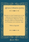 Image for Report of the Committee of the African Civilization Society to the Public Meeting of the Society, Held at Exeter Hall, on Tuesday, 21st of June, 1842: With an Appendix (Classic Reprint)