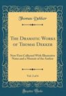 Image for The Dramatic Works of Thomas Dekker, Vol. 2 of 4: Now First Collected With Illustrative Notes and a Memoir of the Author (Classic Reprint)