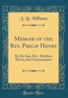 Image for Memoir of the Rev. Philip Henry: By His Son, Rev. Matthew Henry, the Commentator (Classic Reprint)