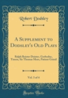 Image for A Supplement to Dodsley&#39;s Old Plays, Vol. 3 of 4: Ralph Roister Doister, Gorboduc, Timon, Sir Thomas More, Patient Grissil (Classic Reprint)