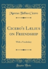 Image for Cicero&#39;s Lælius on Friendship: With a Vocabulary (Classic Reprint)