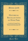 Image for Historical Recollections of Hyde Park: Compiled and Arranged From Numerous Authentic Works, Public Records, Private Docuemnts, Etc (Classic Reprint)