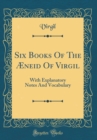 Image for Six Books Of The Æneid Of Virgil: With Explanatory Notes And Vocabulary (Classic Reprint)