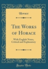 Image for The Works of Horace: With English Notes, Critical and Explanatory (Classic Reprint)